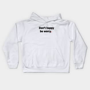 Don’t happy be worry. Kids Hoodie